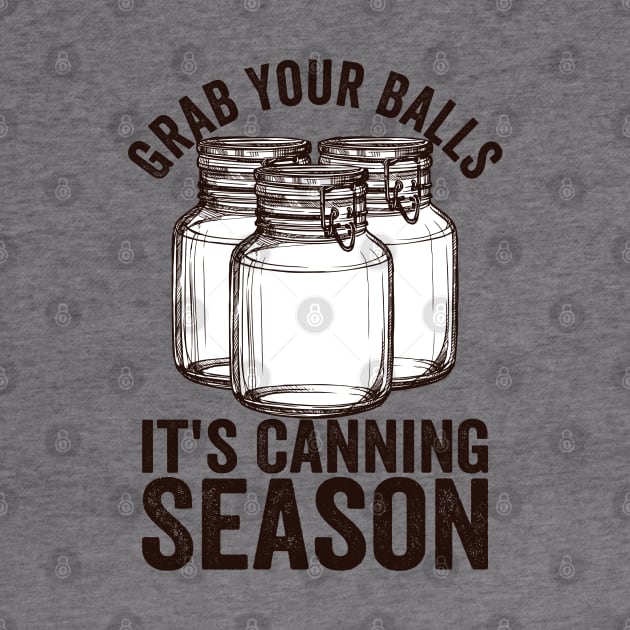 Canning - Grab Your Balls Its Canning Season by Kudostees